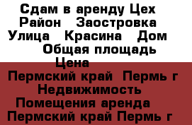 Сдам в аренду Цех › Район ­ Заостровка › Улица ­ Красина › Дом ­ 37/1 › Общая площадь ­ 70 › Цена ­ 20 000 - Пермский край, Пермь г. Недвижимость » Помещения аренда   . Пермский край,Пермь г.